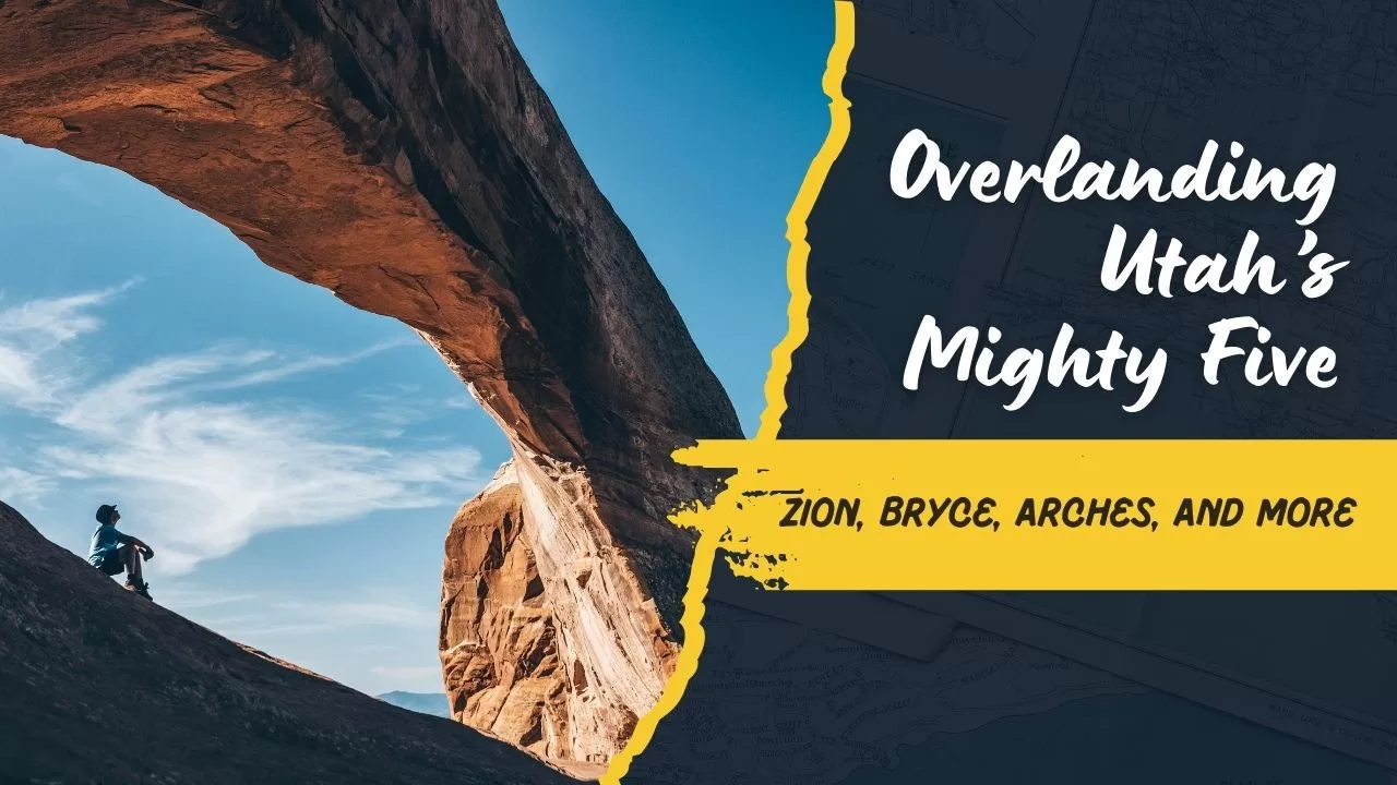 The Ultimate Overlanding Itinerary for Zion, Bryce, Arches, Canyonlands, and Capitol Reef The Ultimate Overlanding Itinerary for Zion, Bryce, Arches, Canyonlands, and Capitol Reef