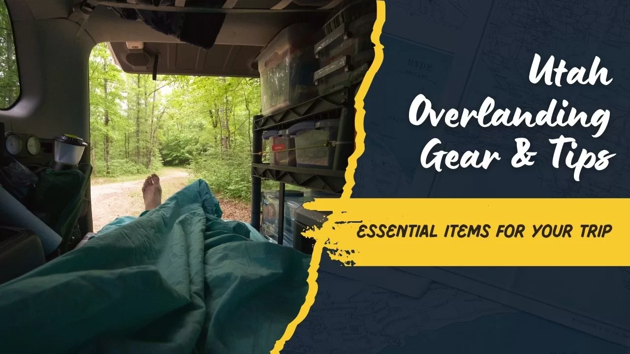 Essential Gear, Planning Tips, and Safety Advice for Overlanding Utah Essential Gear, Planning Tips, and Safety Advice for Overlanding Utah